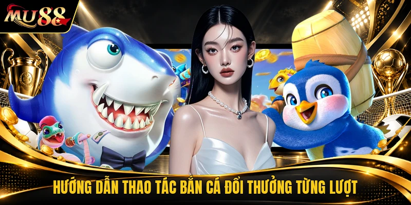 Hướng dẫn thao tác bắn cá đổi thưởng từng lượt