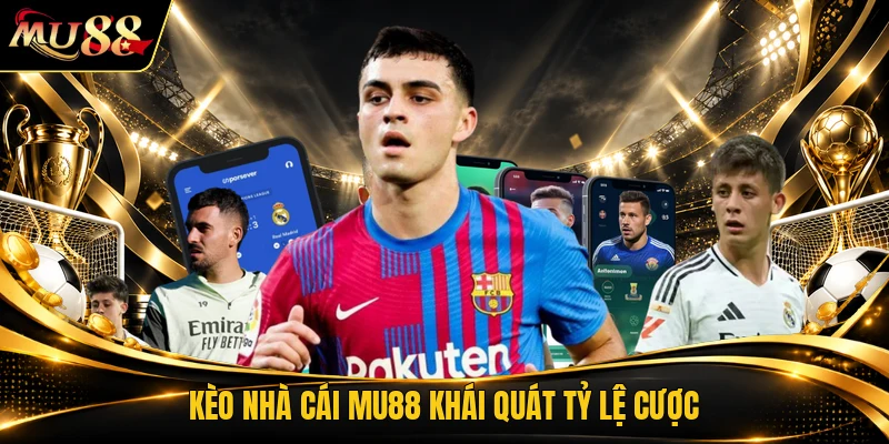 Kèo nhà cái MU88 khái quát tỷ lệ cược