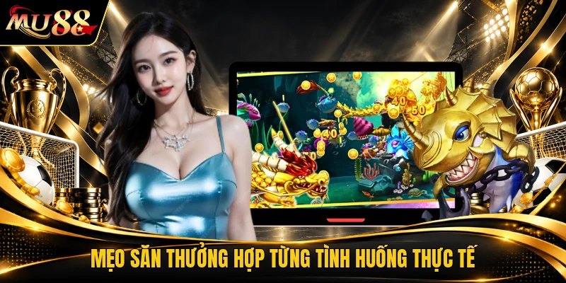 Mẹo săn thưởng hợp từng tình huống thực tế